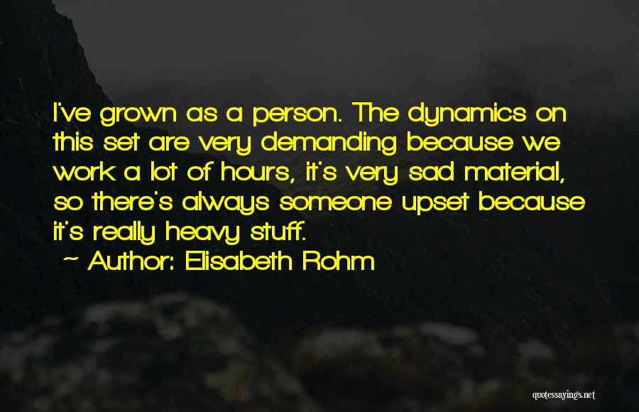 Elisabeth Rohm Quotes: I've Grown As A Person. The Dynamics On This Set Are Very Demanding Because We Work A Lot Of Hours,