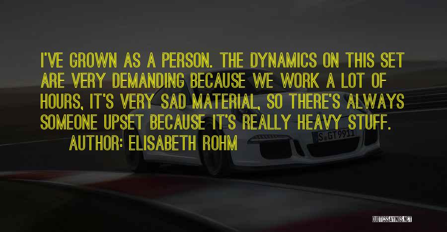 Elisabeth Rohm Quotes: I've Grown As A Person. The Dynamics On This Set Are Very Demanding Because We Work A Lot Of Hours,