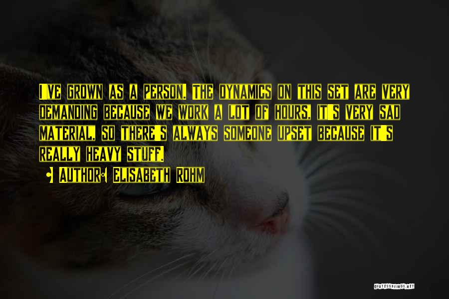 Elisabeth Rohm Quotes: I've Grown As A Person. The Dynamics On This Set Are Very Demanding Because We Work A Lot Of Hours,