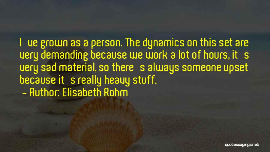 Elisabeth Rohm Quotes: I've Grown As A Person. The Dynamics On This Set Are Very Demanding Because We Work A Lot Of Hours,