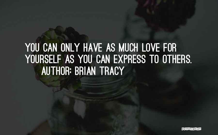 Brian Tracy Quotes: You Can Only Have As Much Love For Yourself As You Can Express To Others.