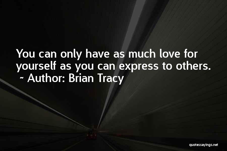 Brian Tracy Quotes: You Can Only Have As Much Love For Yourself As You Can Express To Others.
