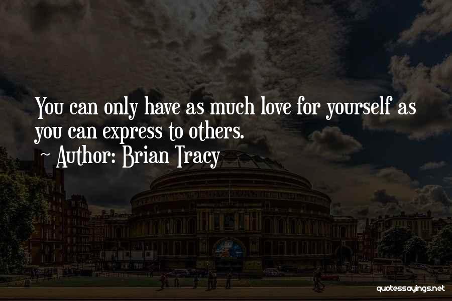 Brian Tracy Quotes: You Can Only Have As Much Love For Yourself As You Can Express To Others.