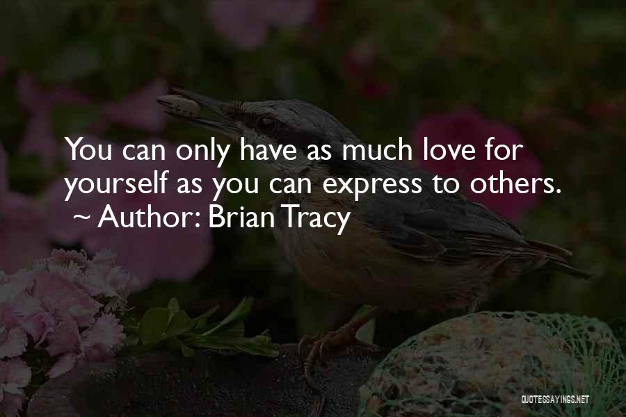 Brian Tracy Quotes: You Can Only Have As Much Love For Yourself As You Can Express To Others.