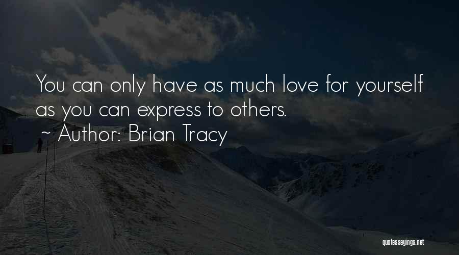 Brian Tracy Quotes: You Can Only Have As Much Love For Yourself As You Can Express To Others.