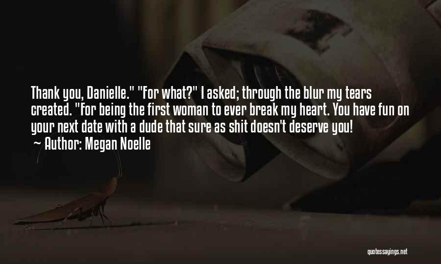 Megan Noelle Quotes: Thank You, Danielle. For What? I Asked; Through The Blur My Tears Created. For Being The First Woman To Ever