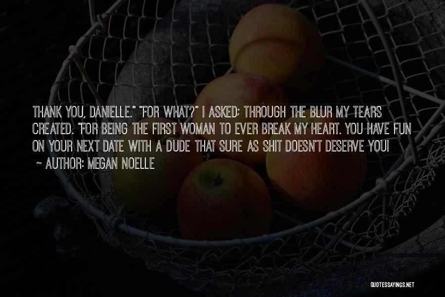 Megan Noelle Quotes: Thank You, Danielle. For What? I Asked; Through The Blur My Tears Created. For Being The First Woman To Ever