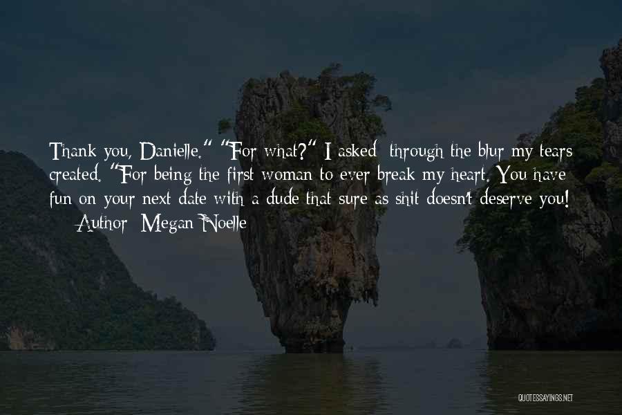 Megan Noelle Quotes: Thank You, Danielle. For What? I Asked; Through The Blur My Tears Created. For Being The First Woman To Ever