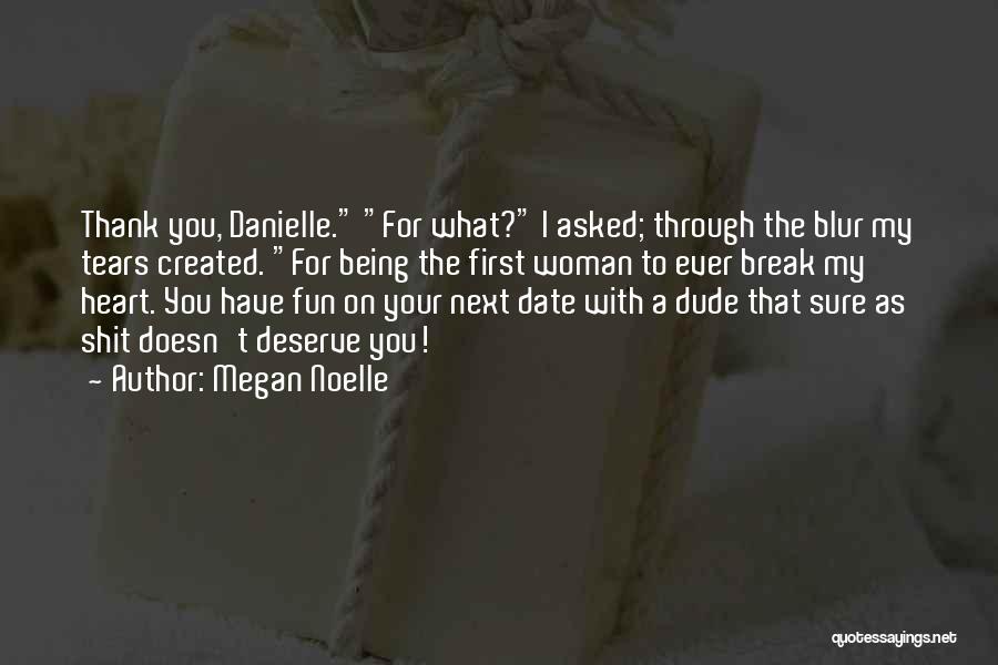 Megan Noelle Quotes: Thank You, Danielle. For What? I Asked; Through The Blur My Tears Created. For Being The First Woman To Ever