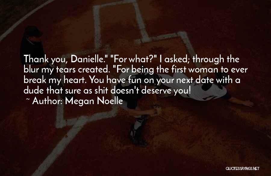 Megan Noelle Quotes: Thank You, Danielle. For What? I Asked; Through The Blur My Tears Created. For Being The First Woman To Ever