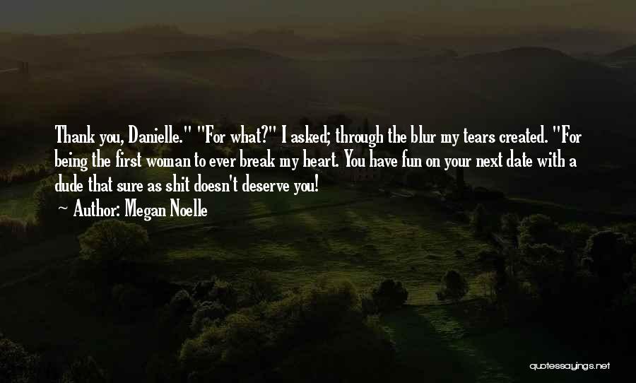 Megan Noelle Quotes: Thank You, Danielle. For What? I Asked; Through The Blur My Tears Created. For Being The First Woman To Ever