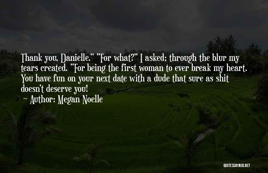Megan Noelle Quotes: Thank You, Danielle. For What? I Asked; Through The Blur My Tears Created. For Being The First Woman To Ever