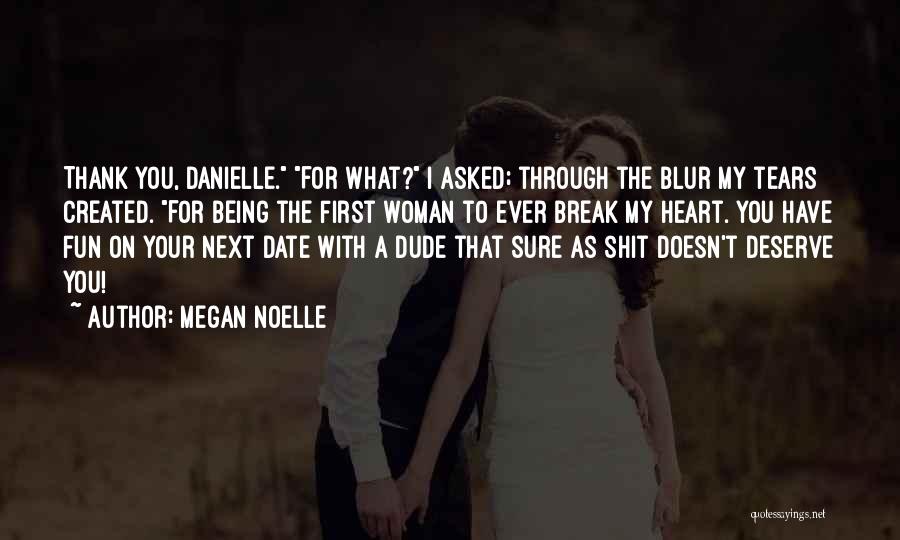 Megan Noelle Quotes: Thank You, Danielle. For What? I Asked; Through The Blur My Tears Created. For Being The First Woman To Ever