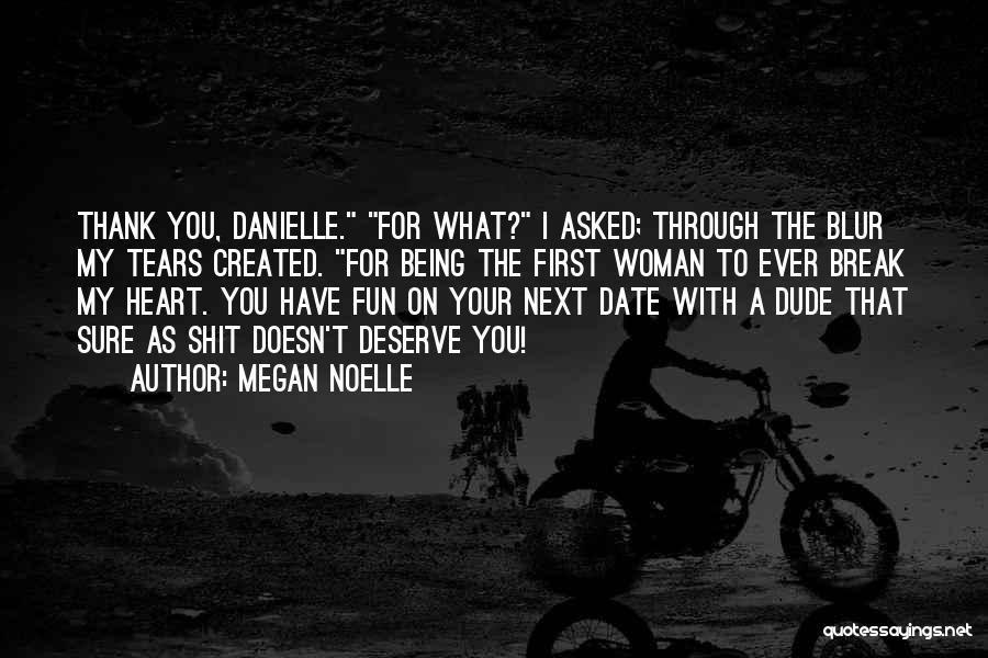 Megan Noelle Quotes: Thank You, Danielle. For What? I Asked; Through The Blur My Tears Created. For Being The First Woman To Ever