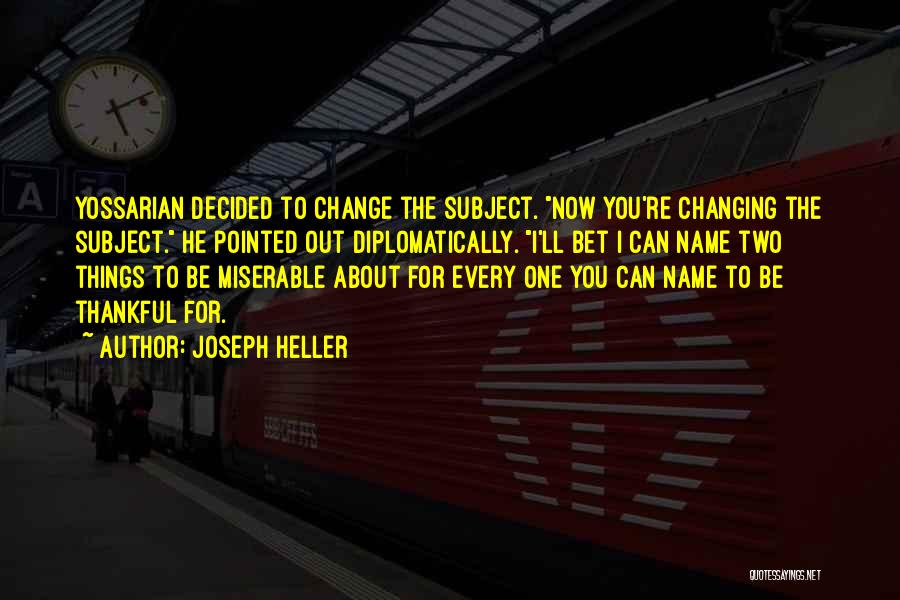 Joseph Heller Quotes: Yossarian Decided To Change The Subject. Now You're Changing The Subject. He Pointed Out Diplomatically. I'll Bet I Can Name