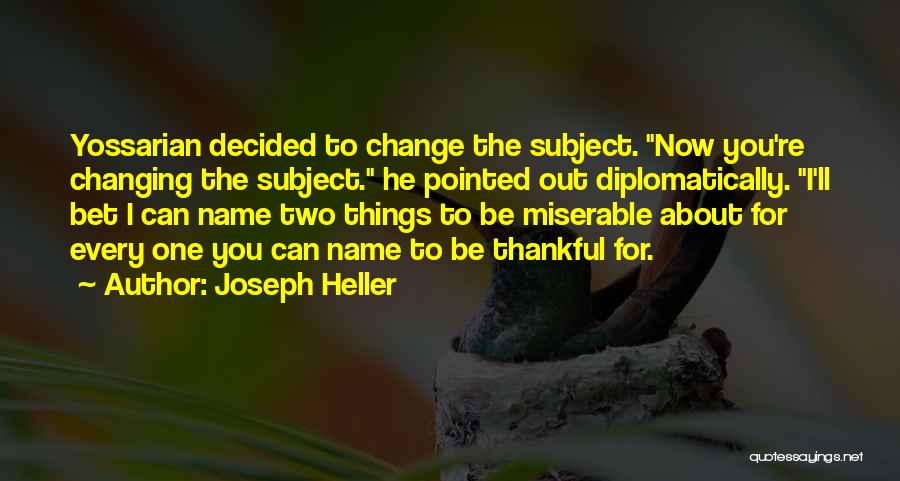 Joseph Heller Quotes: Yossarian Decided To Change The Subject. Now You're Changing The Subject. He Pointed Out Diplomatically. I'll Bet I Can Name