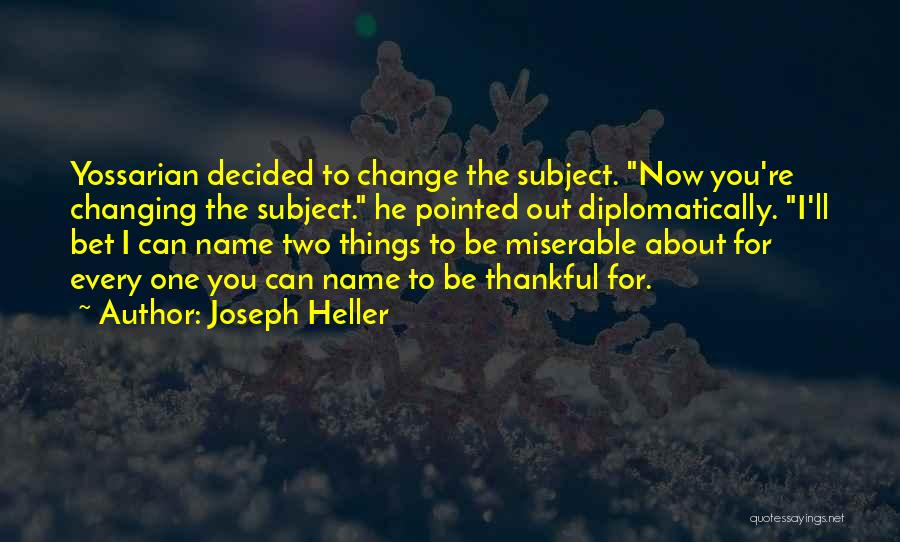 Joseph Heller Quotes: Yossarian Decided To Change The Subject. Now You're Changing The Subject. He Pointed Out Diplomatically. I'll Bet I Can Name