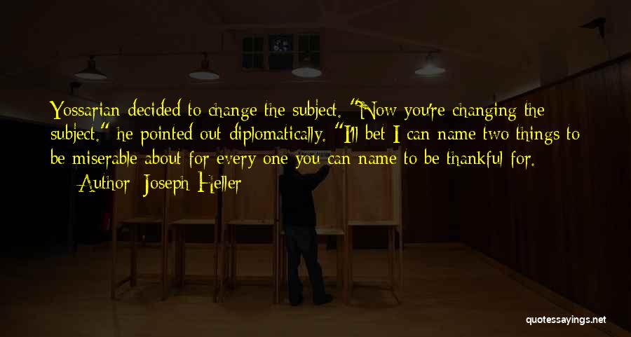 Joseph Heller Quotes: Yossarian Decided To Change The Subject. Now You're Changing The Subject. He Pointed Out Diplomatically. I'll Bet I Can Name