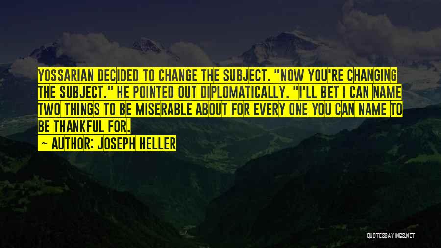 Joseph Heller Quotes: Yossarian Decided To Change The Subject. Now You're Changing The Subject. He Pointed Out Diplomatically. I'll Bet I Can Name