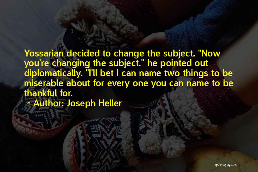 Joseph Heller Quotes: Yossarian Decided To Change The Subject. Now You're Changing The Subject. He Pointed Out Diplomatically. I'll Bet I Can Name