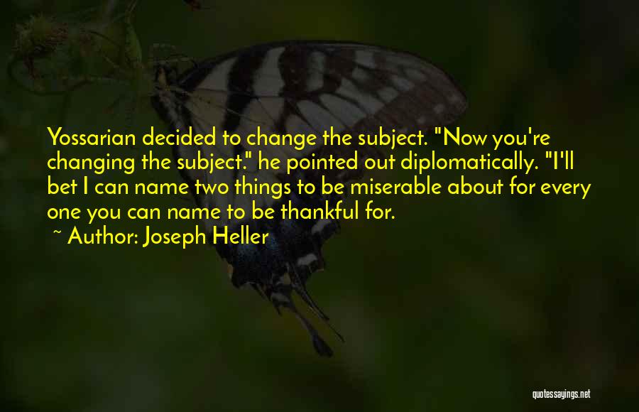 Joseph Heller Quotes: Yossarian Decided To Change The Subject. Now You're Changing The Subject. He Pointed Out Diplomatically. I'll Bet I Can Name