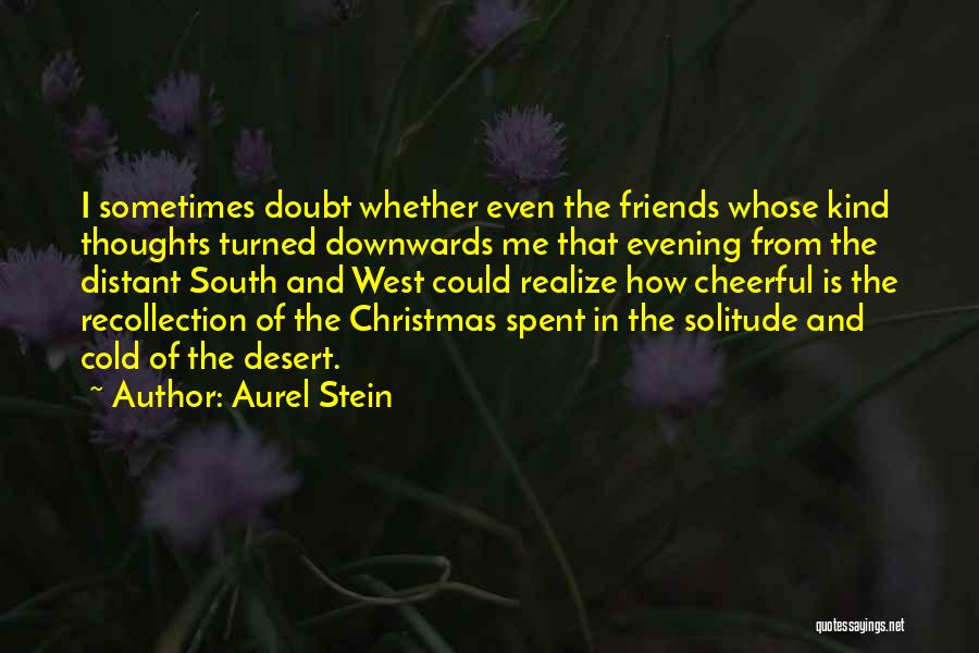 Aurel Stein Quotes: I Sometimes Doubt Whether Even The Friends Whose Kind Thoughts Turned Downwards Me That Evening From The Distant South And