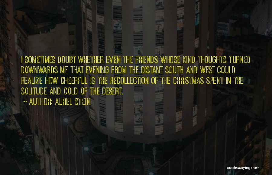 Aurel Stein Quotes: I Sometimes Doubt Whether Even The Friends Whose Kind Thoughts Turned Downwards Me That Evening From The Distant South And