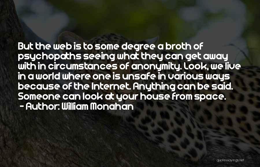 William Monahan Quotes: But The Web Is To Some Degree A Broth Of Psychopaths Seeing What They Can Get Away With In Circumstances