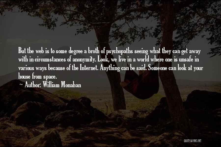 William Monahan Quotes: But The Web Is To Some Degree A Broth Of Psychopaths Seeing What They Can Get Away With In Circumstances