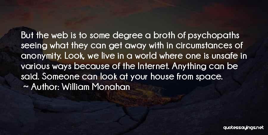 William Monahan Quotes: But The Web Is To Some Degree A Broth Of Psychopaths Seeing What They Can Get Away With In Circumstances
