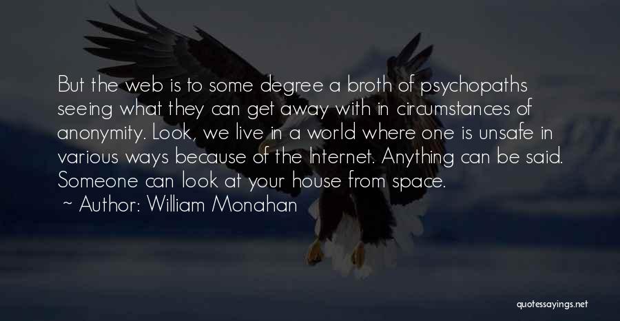 William Monahan Quotes: But The Web Is To Some Degree A Broth Of Psychopaths Seeing What They Can Get Away With In Circumstances