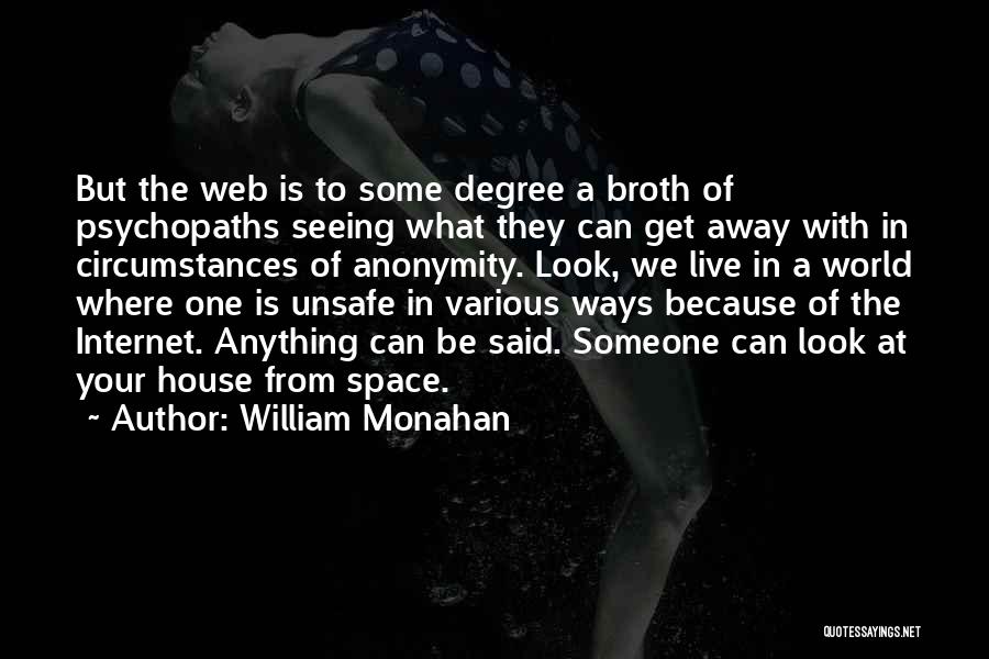 William Monahan Quotes: But The Web Is To Some Degree A Broth Of Psychopaths Seeing What They Can Get Away With In Circumstances