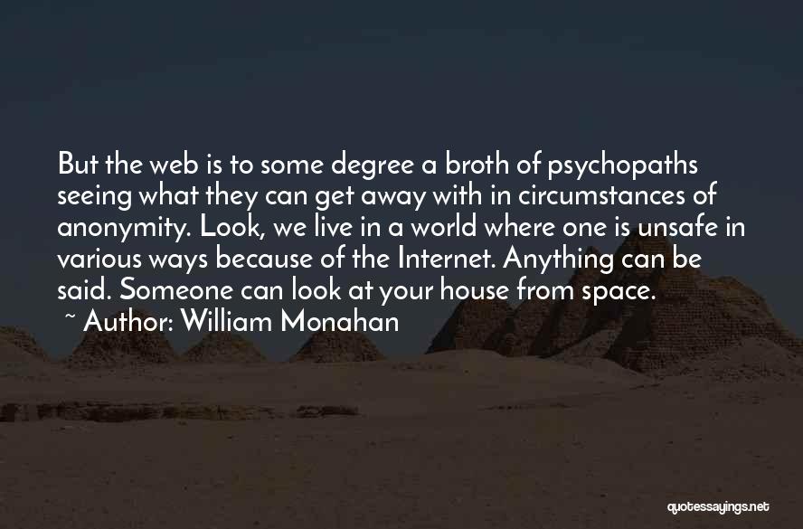 William Monahan Quotes: But The Web Is To Some Degree A Broth Of Psychopaths Seeing What They Can Get Away With In Circumstances