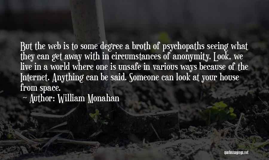 William Monahan Quotes: But The Web Is To Some Degree A Broth Of Psychopaths Seeing What They Can Get Away With In Circumstances