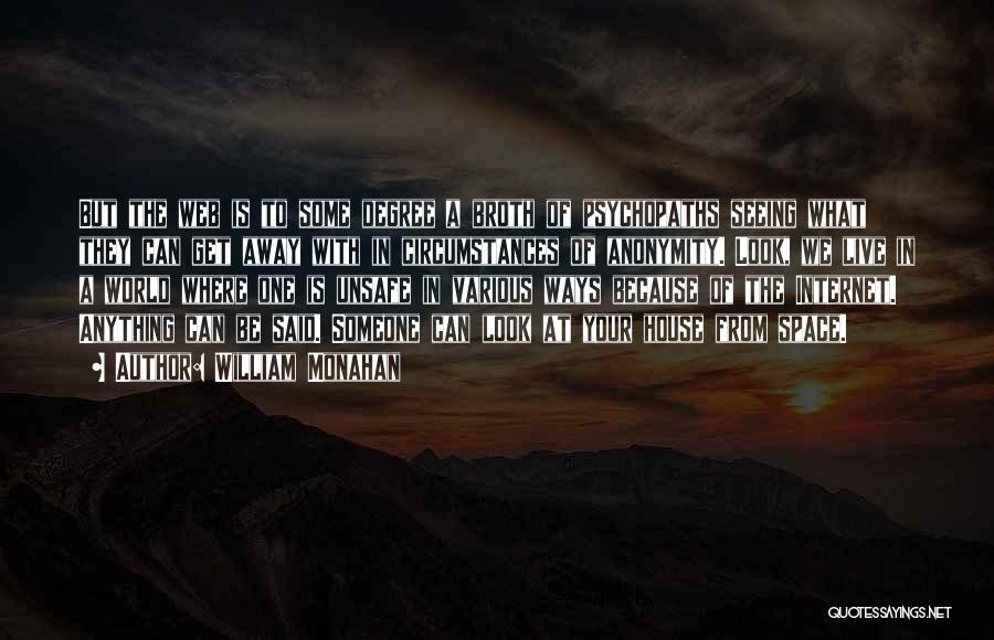 William Monahan Quotes: But The Web Is To Some Degree A Broth Of Psychopaths Seeing What They Can Get Away With In Circumstances