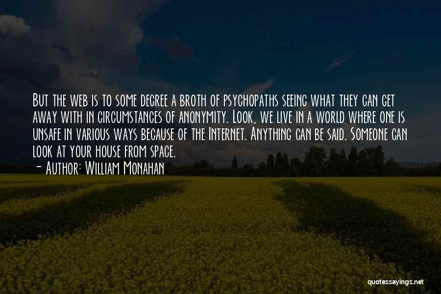 William Monahan Quotes: But The Web Is To Some Degree A Broth Of Psychopaths Seeing What They Can Get Away With In Circumstances