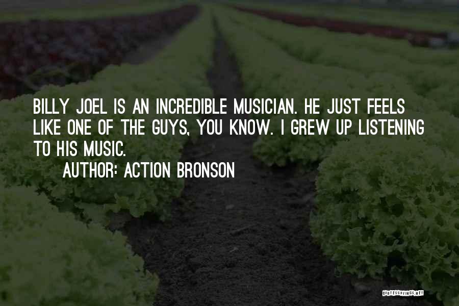 Action Bronson Quotes: Billy Joel Is An Incredible Musician. He Just Feels Like One Of The Guys, You Know. I Grew Up Listening