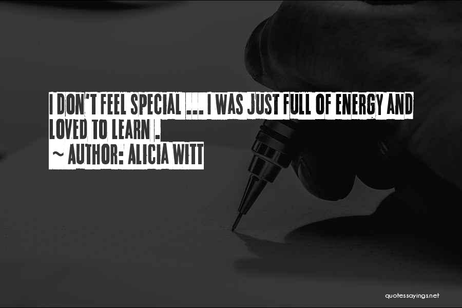 Alicia Witt Quotes: I Don't Feel Special ... I Was Just Full Of Energy And Loved To Learn .