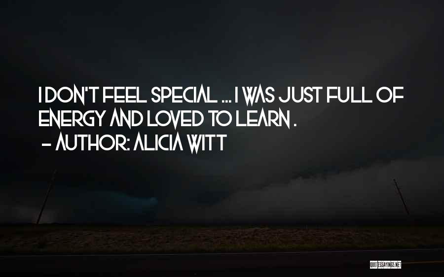 Alicia Witt Quotes: I Don't Feel Special ... I Was Just Full Of Energy And Loved To Learn .