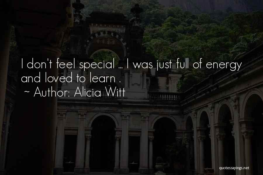 Alicia Witt Quotes: I Don't Feel Special ... I Was Just Full Of Energy And Loved To Learn .