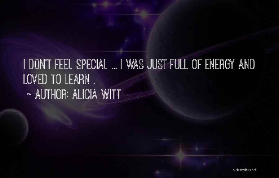 Alicia Witt Quotes: I Don't Feel Special ... I Was Just Full Of Energy And Loved To Learn .