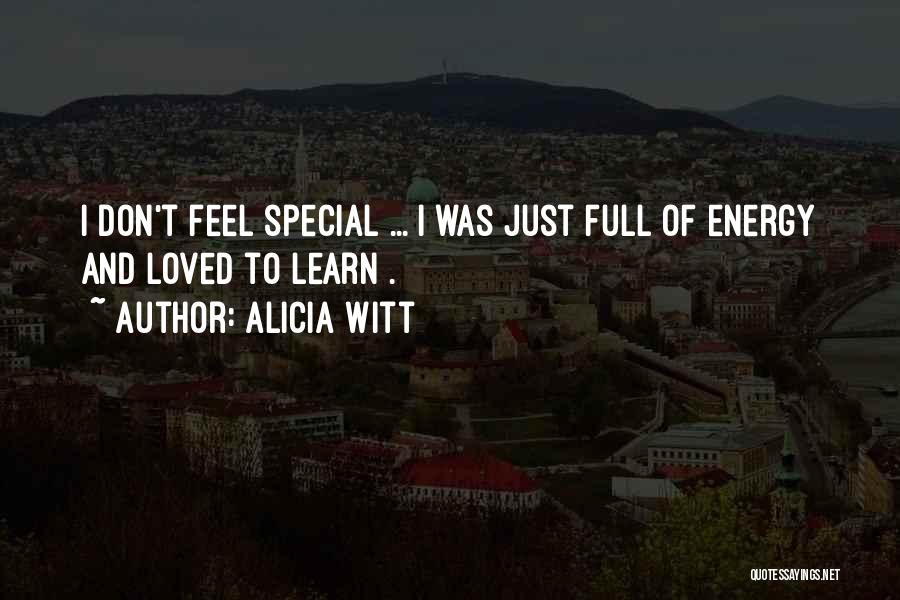 Alicia Witt Quotes: I Don't Feel Special ... I Was Just Full Of Energy And Loved To Learn .