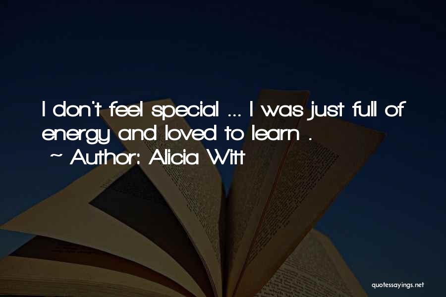 Alicia Witt Quotes: I Don't Feel Special ... I Was Just Full Of Energy And Loved To Learn .