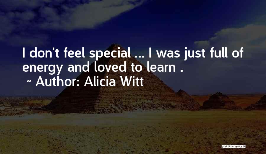 Alicia Witt Quotes: I Don't Feel Special ... I Was Just Full Of Energy And Loved To Learn .
