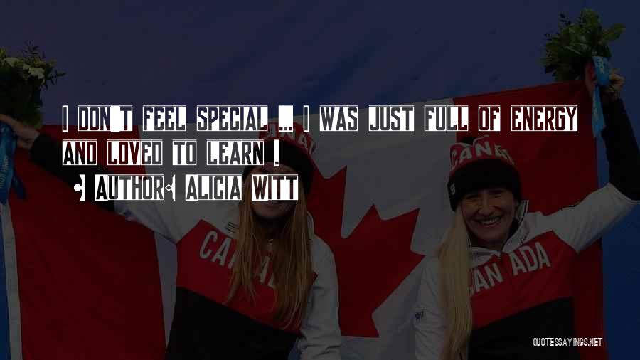 Alicia Witt Quotes: I Don't Feel Special ... I Was Just Full Of Energy And Loved To Learn .