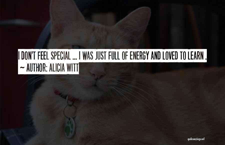 Alicia Witt Quotes: I Don't Feel Special ... I Was Just Full Of Energy And Loved To Learn .