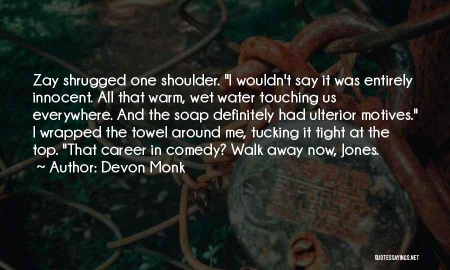 Devon Monk Quotes: Zay Shrugged One Shoulder. I Wouldn't Say It Was Entirely Innocent. All That Warm, Wet Water Touching Us Everywhere. And