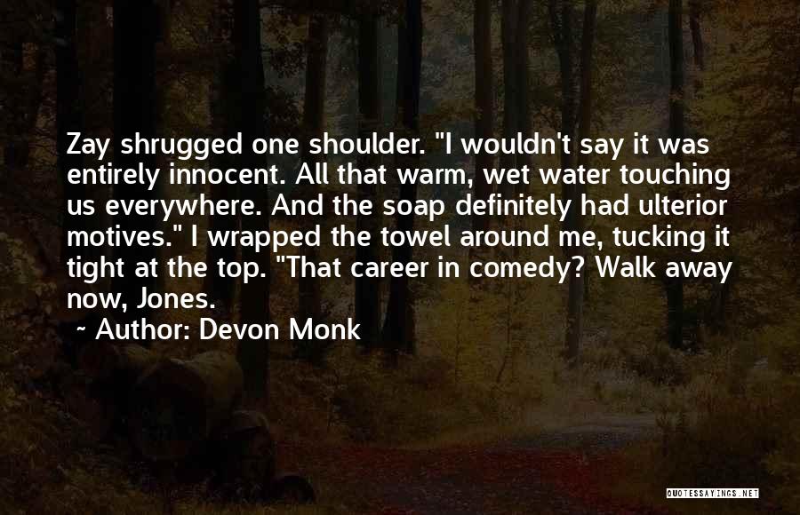 Devon Monk Quotes: Zay Shrugged One Shoulder. I Wouldn't Say It Was Entirely Innocent. All That Warm, Wet Water Touching Us Everywhere. And