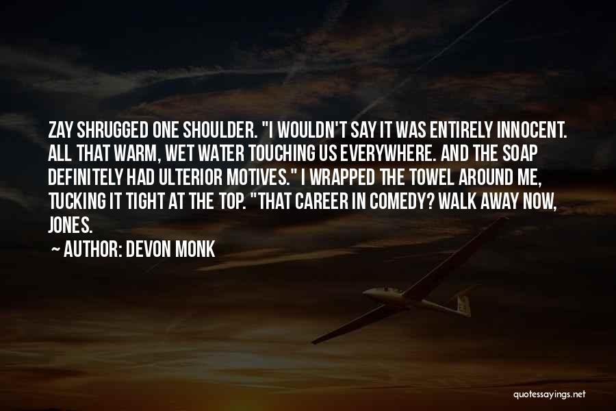 Devon Monk Quotes: Zay Shrugged One Shoulder. I Wouldn't Say It Was Entirely Innocent. All That Warm, Wet Water Touching Us Everywhere. And