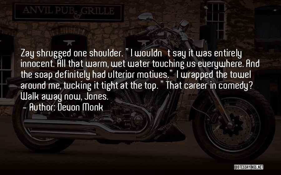 Devon Monk Quotes: Zay Shrugged One Shoulder. I Wouldn't Say It Was Entirely Innocent. All That Warm, Wet Water Touching Us Everywhere. And